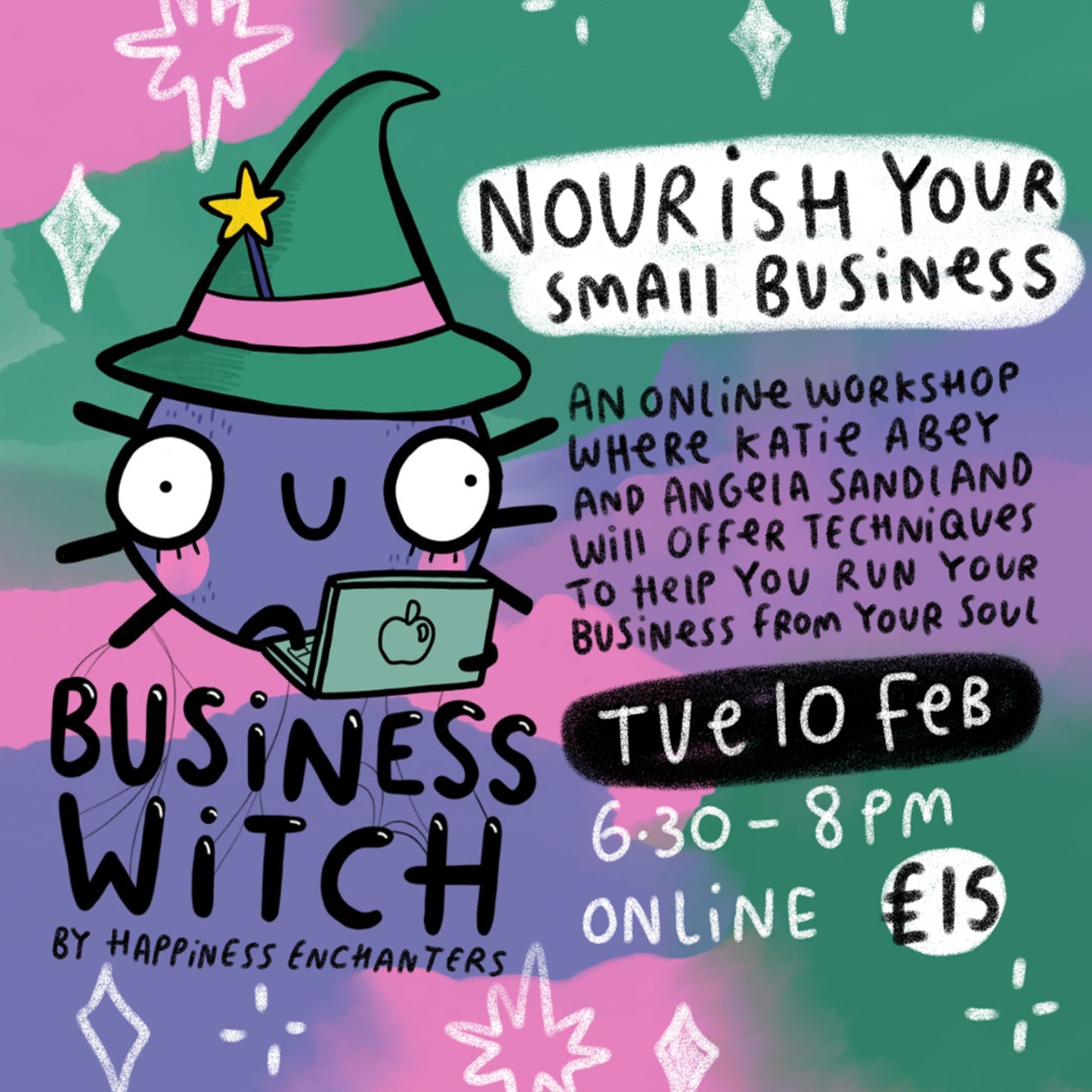 Illustrated poster for Business Witch by Happiness Enchanters. A cute doodle character in a green witch hat works on a laptop against a pink and green background. Text reads: “Nourish your small business. An online workshop where Katie Abey and Angela Sandiland will offer techniques to help you run your business from your soul. Tuesday 10th of February, 6:30pm–8pm, online, £15.” Fun magical artwork with stars and sparkles.