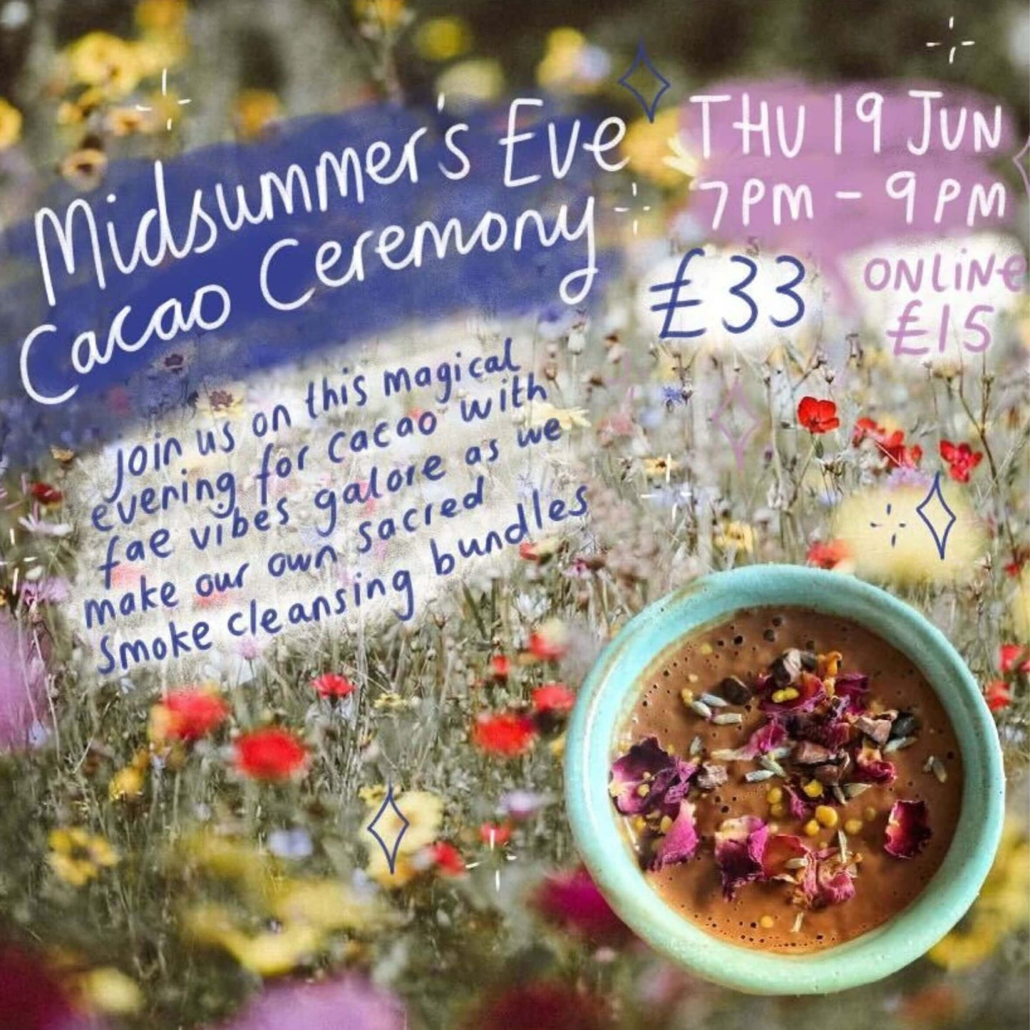 Promotional graphic for a Midsummer’s Eve Cacao Ceremony by Happiness Enchanters, set against a dreamy wildflower meadow. Text reads: “Midsummer’s Eve Cacao Ceremony – Join us on this magical evening for cacao with fae vibes galore as we make our own sacred smoke cleansing bundles.” The event is on Thursday 19 June, 7–9 PM, £33 in person or £15 online. A pastel turquoise bowl of cacao topped with flower petals and herbs sits in the bottom right corner.