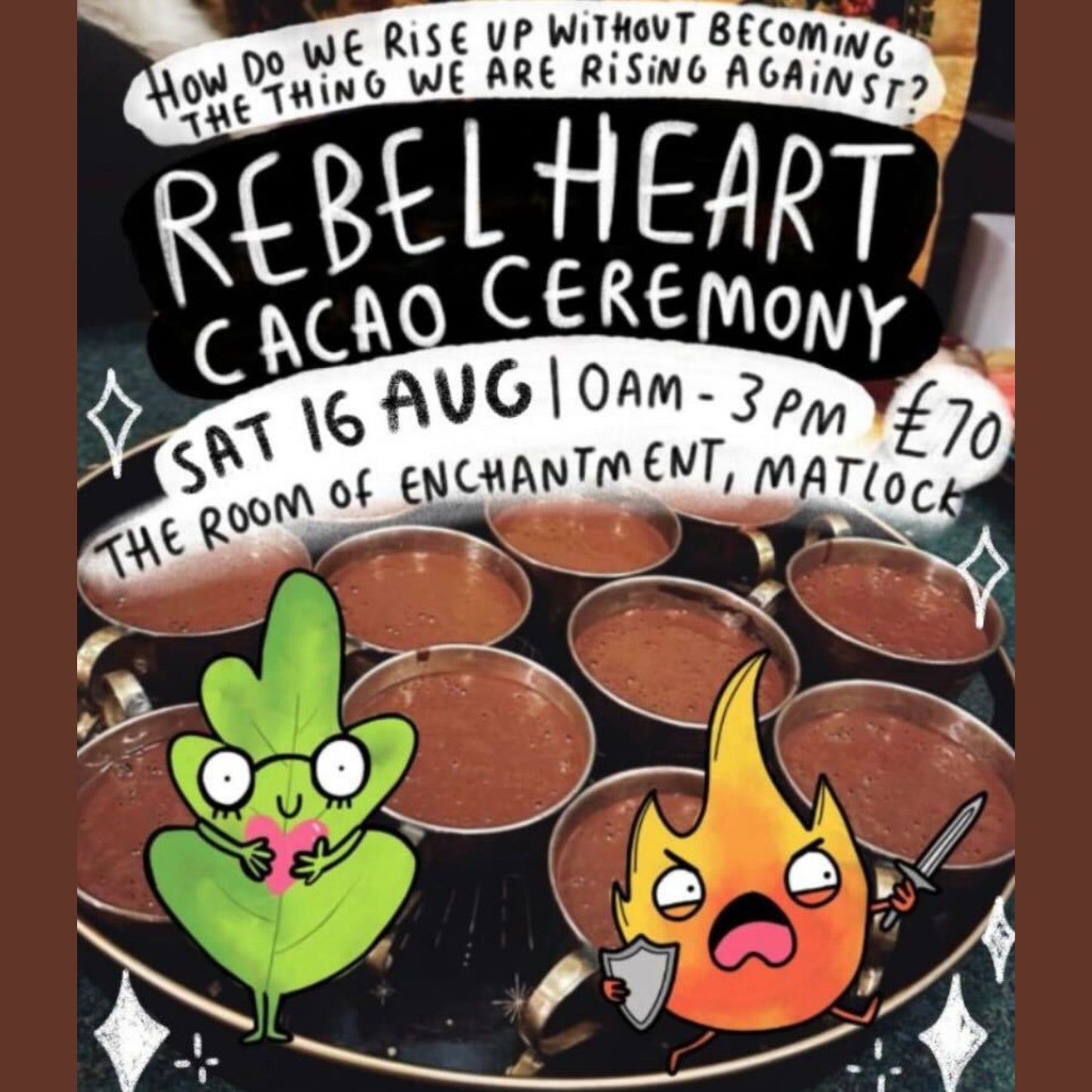 Illustrated promotional poster for the Rebel Heart Cacao Ceremony hosted by Happiness Enchanters. Event date: Saturday 16 August, 10am–3pm at the Room of Enchantment, Matlock. Price: £70. Background features a tray of cacao-filled cups, with doodles of a smiling leaf character holding a heart and a fiery character holding a tiny sword and shield. Text asks: “How do we rise up without becoming the thing we are rising against?”