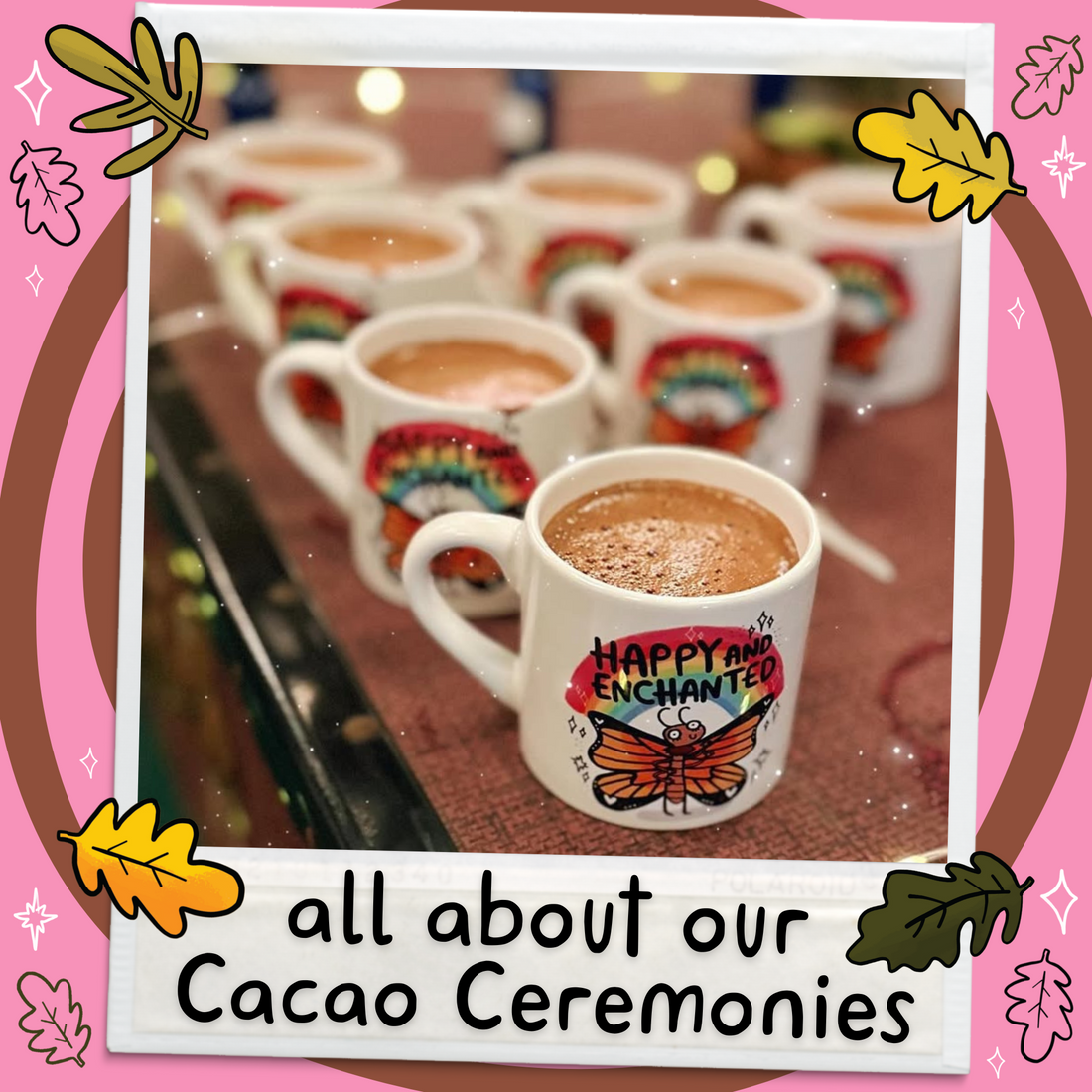 Close-up of mugs filled with steaming cacao on a decorated table, with vibrant butterfly and rainbow artwork on the mugs. A playful frame and whimsical leaves highlight the message "All about our cacao ceremonies."